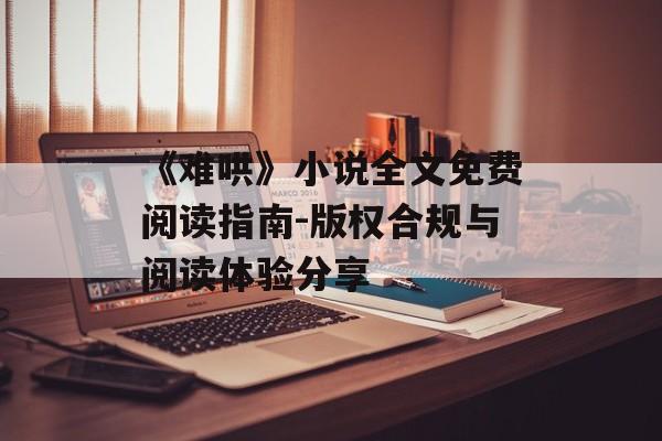 《难哄》小说全文免费阅读指南-版权合规与阅读体验分享 《难哄》小说全文免费阅读指南-版权合规与阅读体验分享