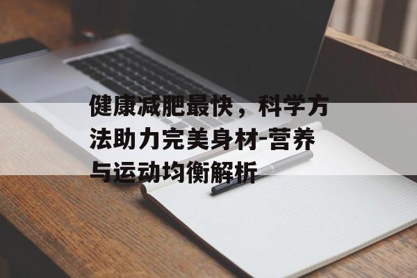 健康减肥最快，科学方法助力完美身材-营养与运动均衡解析