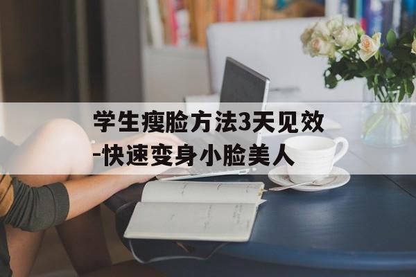 学生瘦脸方法3天见效-快速变身小脸美人 学生瘦脸方法3天见效-快速变身小脸美人
