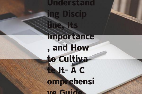 Understanding Discipline, Its Importance, and How to Cultivate It- A Comprehensive Guide