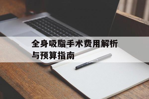 全身吸脂手术费用解析与预算指南 全身吸脂手术费用解析与预算指南