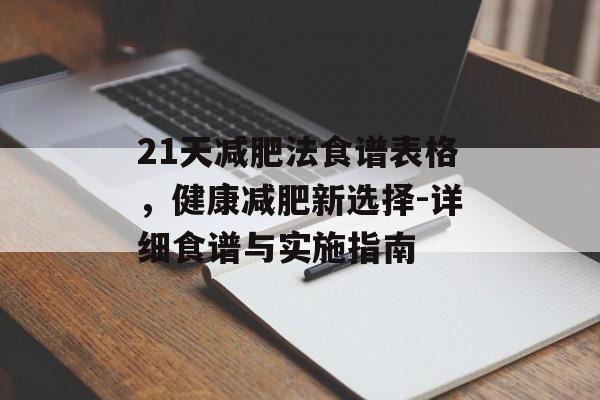 21天减肥法食谱表格,健康减肥新选择-详细食谱与实施指南 21天减肥法食谱表格,健康减肥新选择-详细食谱与实施指南