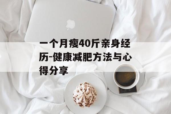 一个月瘦40斤亲身经历-健康减肥方法与心得分享 一个月瘦40斤亲身经历-健康减肥方法与心得分享