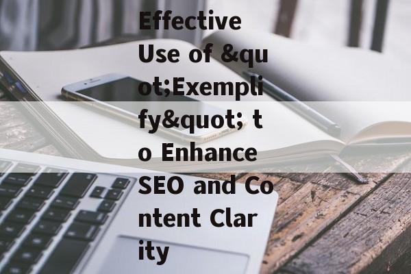 Effective Use of "Exemplify" to Enhance SEO and Content Clarity Effective Use of "Exemplify" to Enhance SEO and Content Clarity