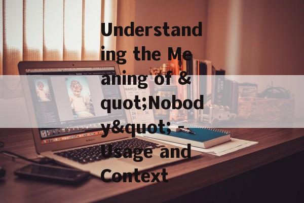 Understanding the Meaning of "Nobody" - Usage and Context Understanding the Meaning of "Nobody" - Usage and Context