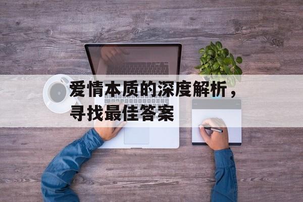 爱情本质的深度解析,寻找最佳答案 爱情本质的深度解析,寻找最佳答案