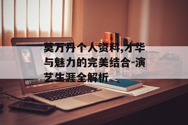 莫万丹个人资料,才华与魅力的完美结合-演艺生涯全解析