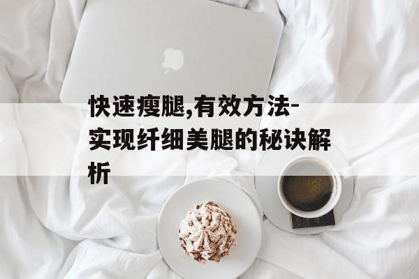 快速瘦腿,有效方法-实现纤细美腿的秘诀解析