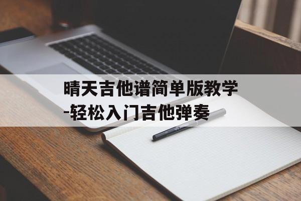 晴天吉他谱简单版教学-轻松入门吉他弹奏