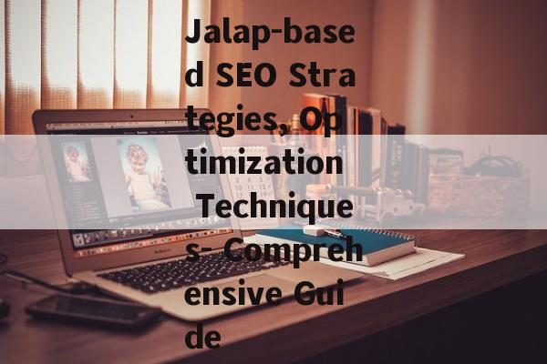 Jalap-based SEO Strategies, Optimization Techniques- Comprehensive Guide Jalap-based SEO Strategies, Optimization Techniques- Comprehensive Guide