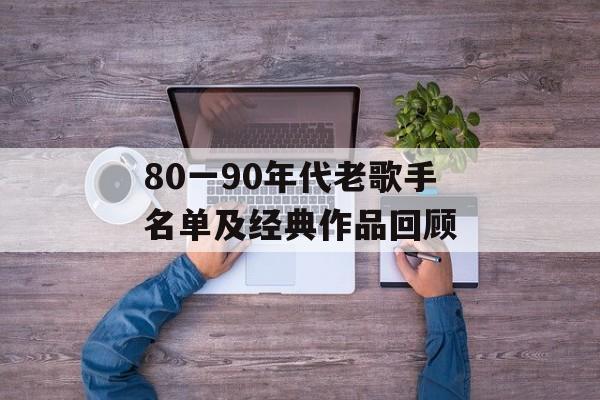 80一90年代老歌手名单及经典作品回顾