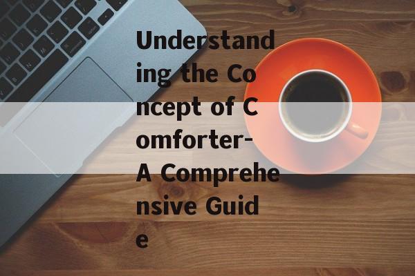 Understanding the Concept of Comforter- A Comprehensive Guide Understanding the Concept of Comforter- A Comprehensive Guide