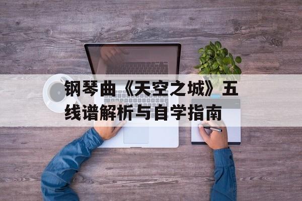 钢琴曲《天空之城》五线谱解析与自学指南