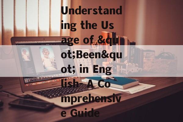 Understanding the Usage of "Been" in English- A Comprehensive Guide
