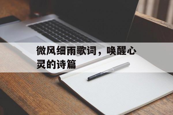 微风细雨歌词,唤醒心灵的诗篇 微风细雨歌词,唤醒心灵的诗篇