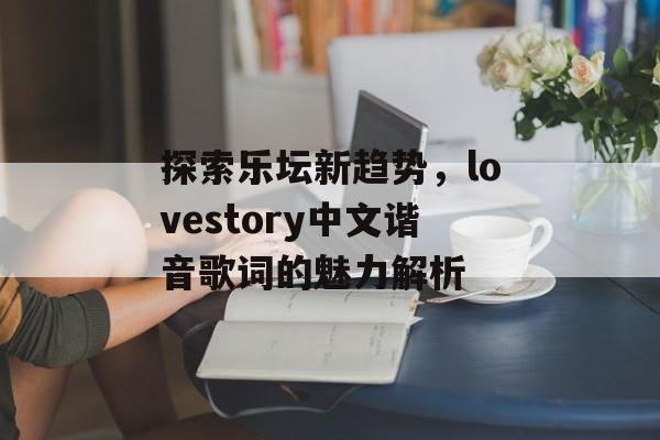 探索乐坛新趋势，lovestory中文谐音歌词的魅力解析