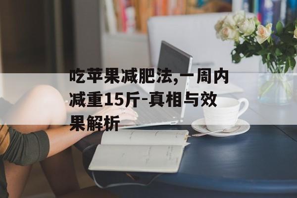 吃苹果减肥法,一周内减重15斤-真相与效果解析 吃苹果减肥法,一周内减重15斤-真相与效果解析