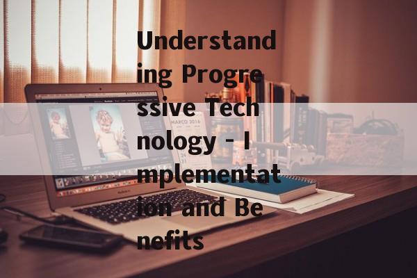 Understanding Progressive Technology - Implementation and Benefits Understanding Progressive Technology - Implementation and Benefits