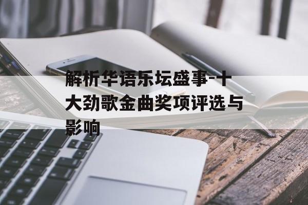 解析华语乐坛盛事-十大劲歌金曲奖项评选与影响