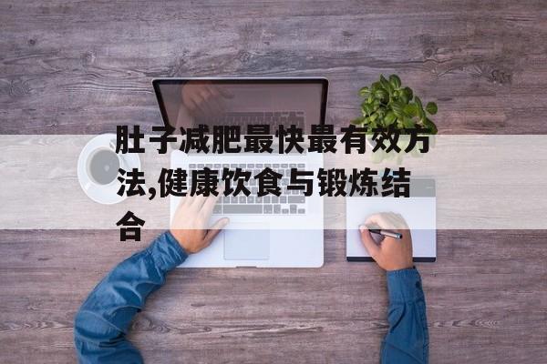 肚子减肥最快最有效方法,健康饮食与锻炼结合