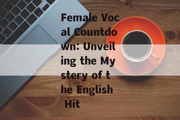 Female Vocal Countdown: Unveiling the Mystery of the English Hit