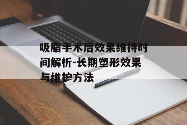 吸脂手术后效果维持时间解析-长期塑形效果与维护方法 吸脂手术后效果维持时间解析-长期塑形效果与维护方法