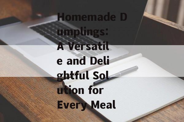 Homemade Dumplings: A Versatile and Delightful Solution for Every Meal
