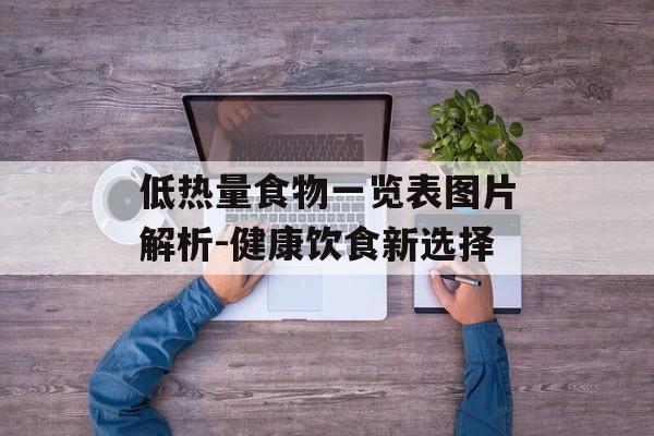 低热量食物一览表图片解析-健康饮食新选择 低热量食物一览表图片解析-健康饮食新选择