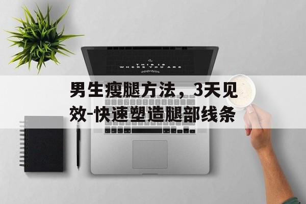 男生瘦腿方法,3天见效-快速塑造腿部线条 男生瘦腿方法,3天见效-快速塑造腿部线条