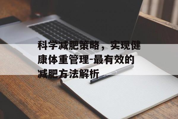 科学减肥策略,实现健康体重管理-最有效的减肥方法解析 科学减肥策略,实现健康体重管理-最有效的减肥方法解析