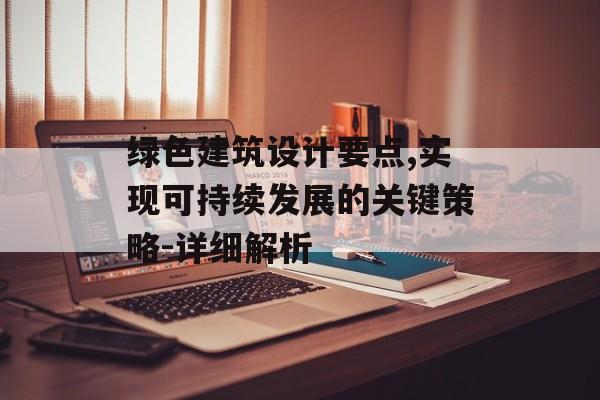绿色建筑设计要点,实现可持续发展的关键策略-详细解析 绿色建筑设计要点,实现可持续发展的关键策略-详细解析