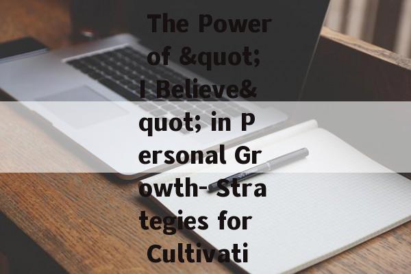 Unlocking Potential: The Power of "I Believe" in Personal Growth- Strategies for Cultivating Confidence Unlocking Potential: The Power of "I Believe" in Personal Growth- Strategies for Cultivating Confidence
