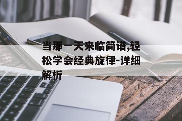 当那一天来临简谱,轻松学会经典旋律-详细解析