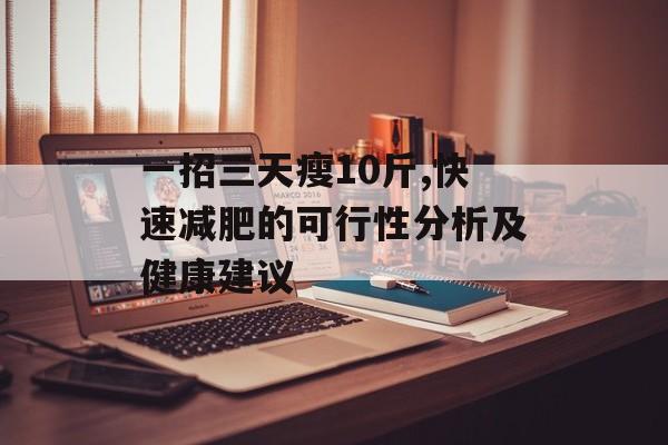 一招三天瘦10斤,快速减肥的可行性分析及健康建议
