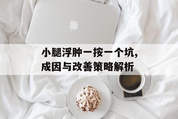 小腿浮肿一按一个坑,成因与改善策略解析
