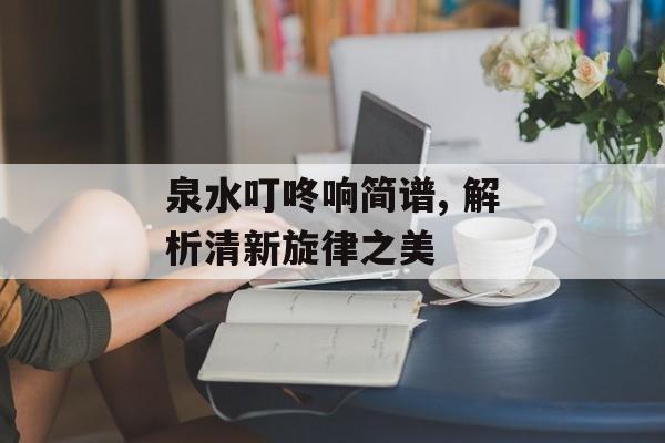 泉水叮咚响简谱, 解析清新旋律之美