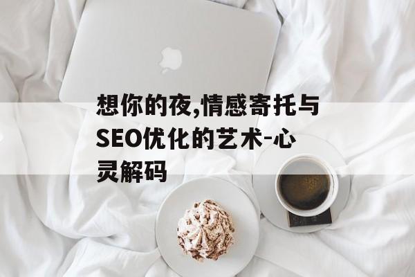 想你的夜,情感寄托与SEO优化的艺术-心灵解码
