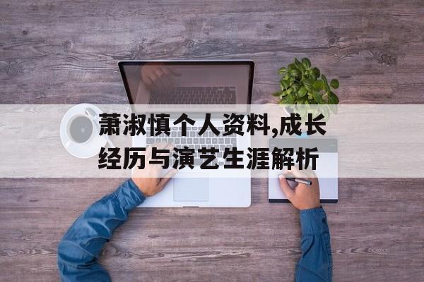 萧淑慎个人资料,成长经历与演艺生涯解析