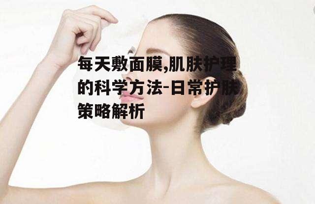 一、每天敷面膜的利与弊