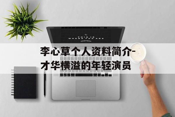 李心草个人资料简介-才华横溢的年轻演员