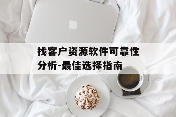 找客户资源软件可靠性分析-最佳选择指南