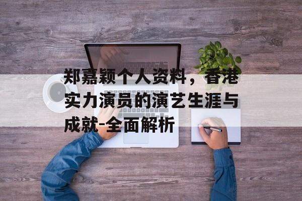 郑嘉颖个人资料，香港实力演员的演艺生涯与成就-全面解析