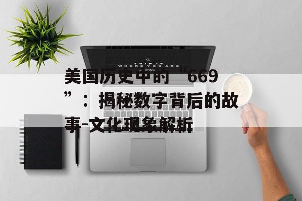 美国历史中的“669”：揭秘数字背后的故事-文化现象解析