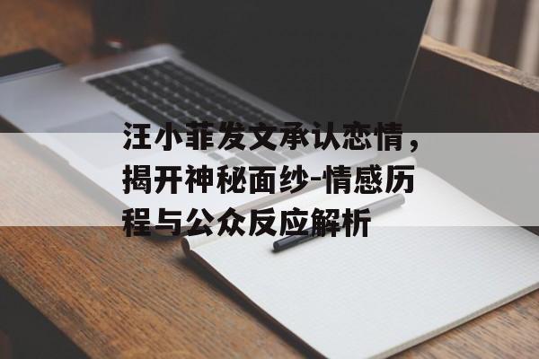 汪小菲发文承认恋情，揭开神秘面纱-情感历程与公众反应解析