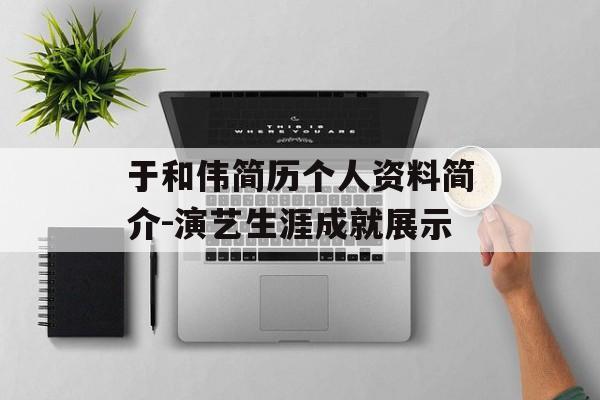 于和伟简历个人资料简介-演艺生涯成就展示