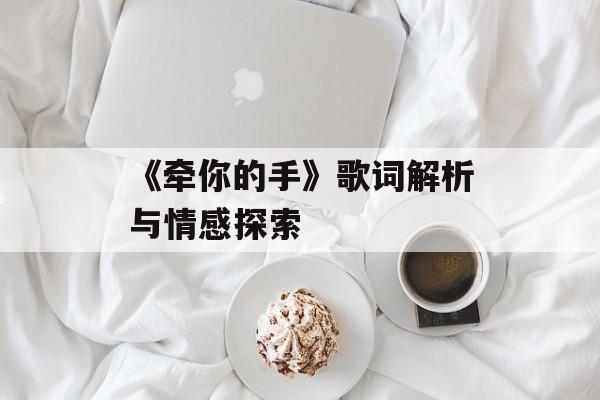《牵你的手》歌词解析与情感探索