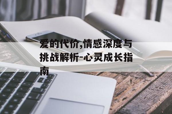 爱的代价,情感深度与挑战解析-心灵成长指南