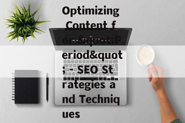 Optimizing Content for "Period" - SEO Strategies and Techniques