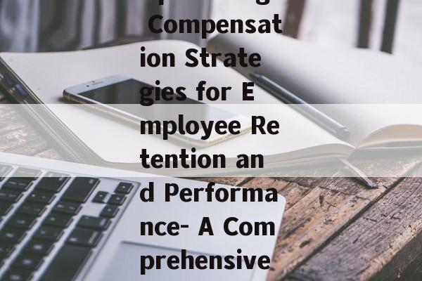 Optimizing Compensation Strategies for Employee Retention and Performance- A Comprehensive Guide