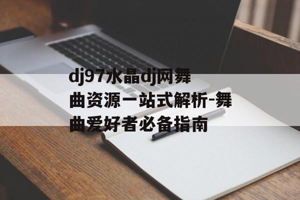dj97水晶dj网舞曲资源一站式解析-舞曲爱好者必备指南